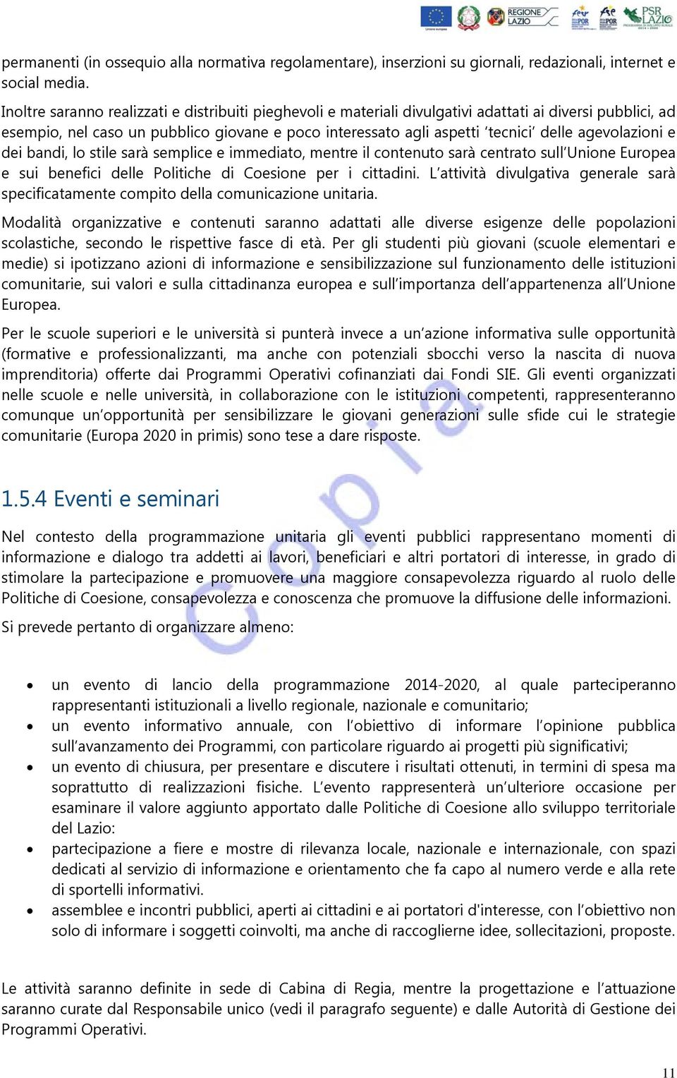 agevolazioni e dei bandi, lo stile sarà semplice e immediato, mentre il contenuto sarà centrato sull Unione Europea e sui benefici delle Politiche di Coesione per i cittadini.