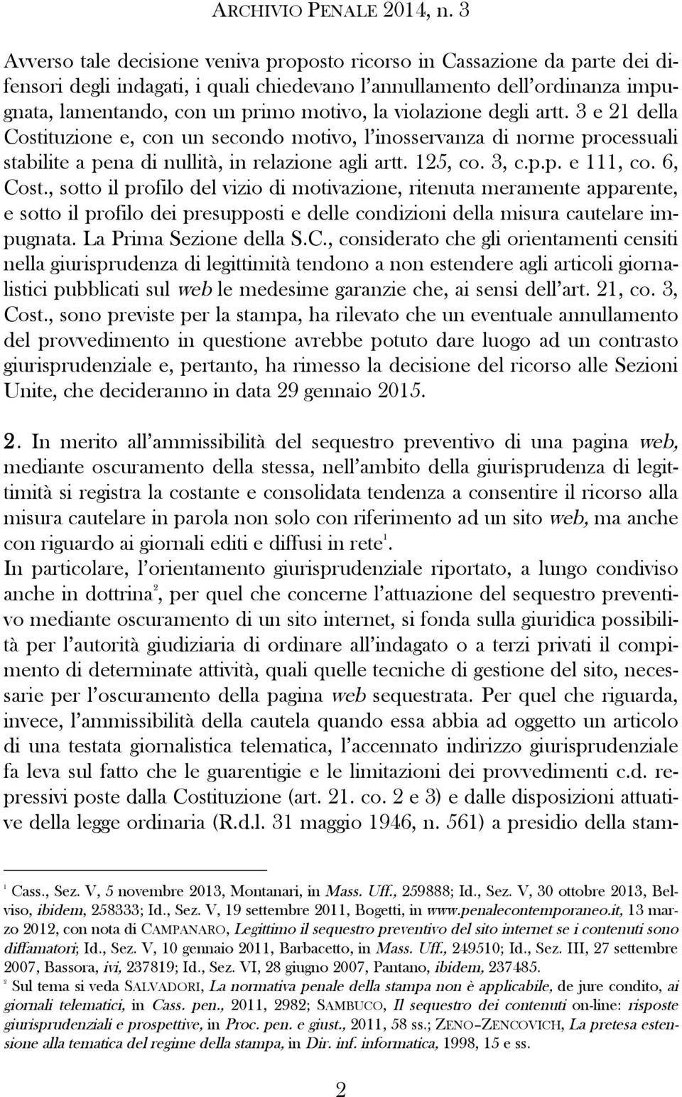 6, Cost., sotto il profilo del vizio di motivazione, ritenuta meramente apparente, e sotto il profilo dei presupposti e delle condizioni della misura cautelare impugnata. La Prima Sezione della S.C., considerato che gli orientamenti censiti nella giurisprudenza di legittimità tendono a non estendere agli articoli giornalistici pubblicati sul web le medesime garanzie che, ai sensi dell art.