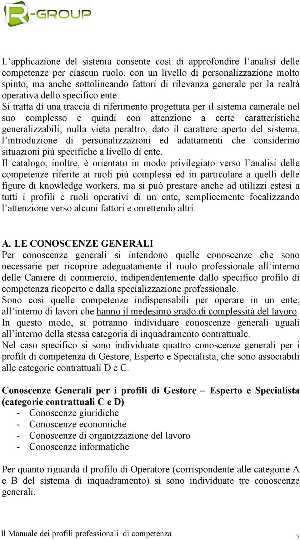 Si tratta di una traccia di riferimento progettata per il sistema camerale nel suo complesso e quindi con attenzione a certe caratteristiche generalizzabili; nulla vieta peraltro, dato il carattere