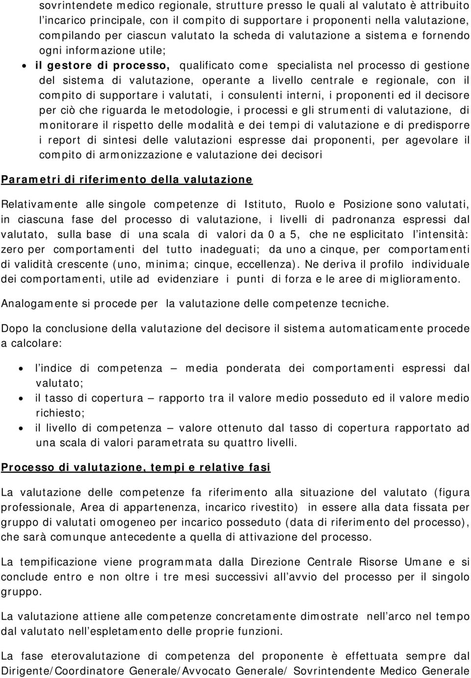 centrale e regionale, con il compito di supportare i valutati, i consulenti interni, i proponenti ed il decisore per ciò che riguarda le metodologie, i processi e gli strumenti di valutazione, di