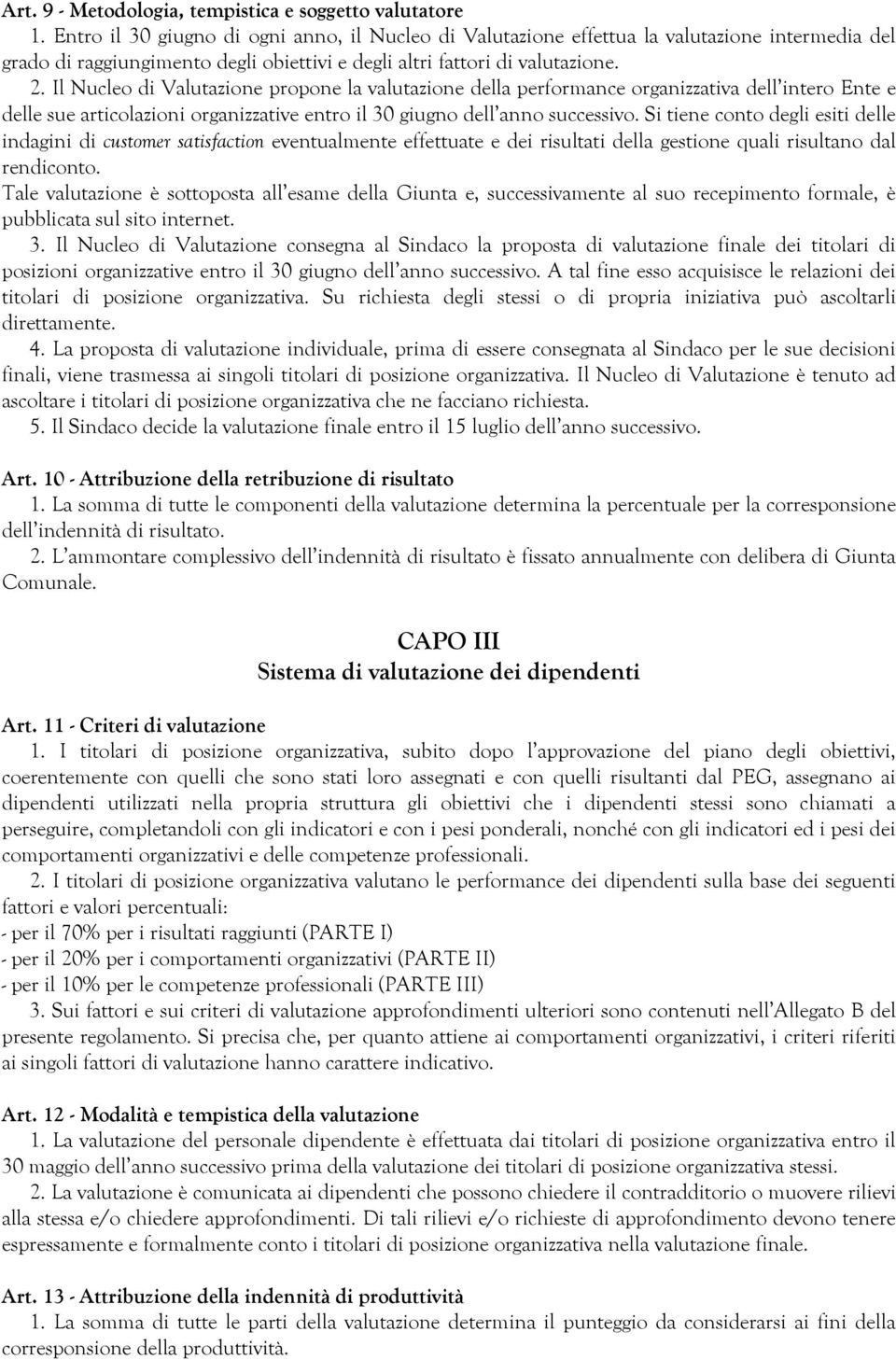 Il Nucleo di Valutazione propone la valutazione della performance organizzativa dell intero Ente e delle sue articolazioni organizzative entro il 30 giugno dell anno successivo.