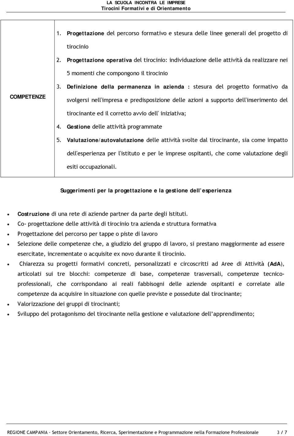 Definizione della permanenza in azienda : stesura del progetto formativo da svolgersi nell'impresa e predisposizione delle azioni a supporto dell'inserimento del tirocinante ed il corretto avvio