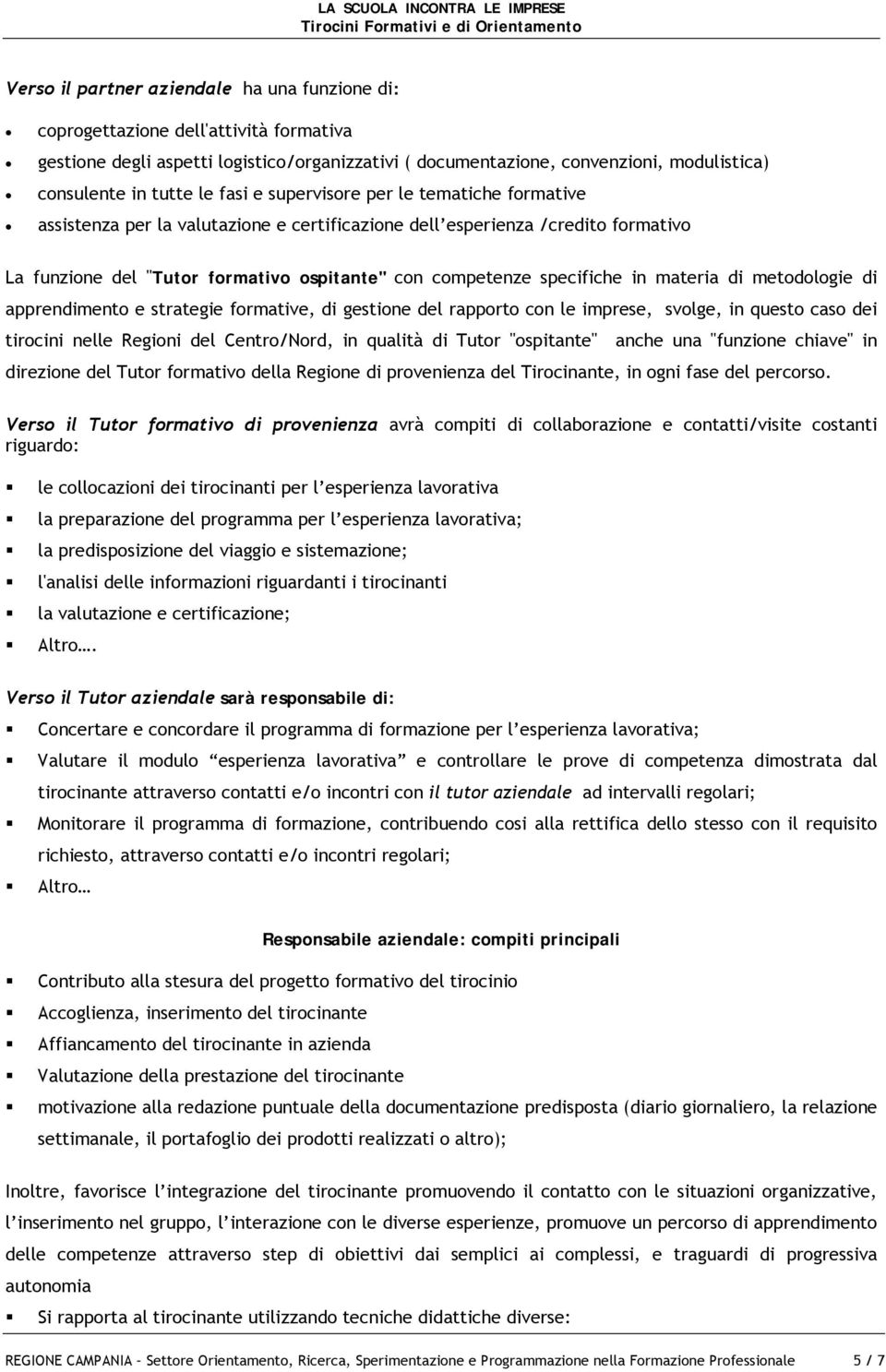 specifiche in materia di metodologie di apprendimento e strategie formative, di gestione del rapporto con le imprese, svolge, in questo caso dei tirocini nelle Regioni del Centro/Nord, in qualità di