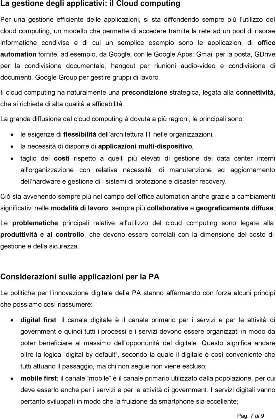 posta, GDrive per la condivisione documentale, hangout per riunioni audio-video e condivisione di documenti, Google Group per gestire gruppi di lavoro.