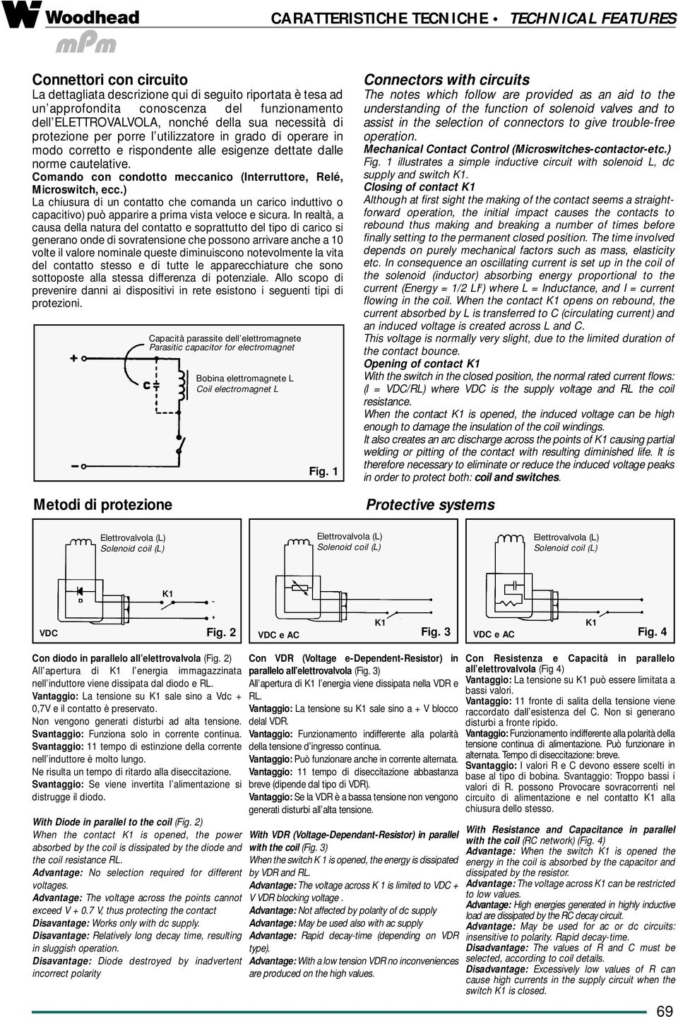 Comando con condotto meccanico (Interruttore, Relé, Microswitch, ecc.) La chiusura di un contatto che comanda un carico induttivo o capacitivo) può apparire a prima vista veloce e sicura.