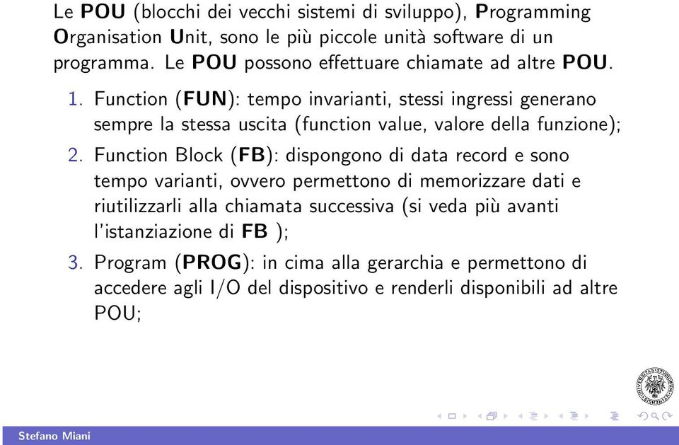 Function (FUN): tempo invarianti, stessi ingressi generano sempre la stessa uscita (function value, valore della funzione); 2.