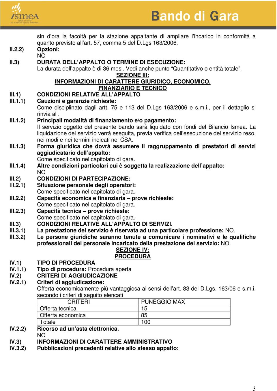 SEZIONE III: INFORMAZIONI DI CARATTERE GIURIDICO, ECOMICO, FINANZIARIO E TECNICO CONDIZIONI RELATIVE ALL APPALTO Cauzioni e garanzie richieste: Come disciplinato dagli artt. 75 e 113 del D.