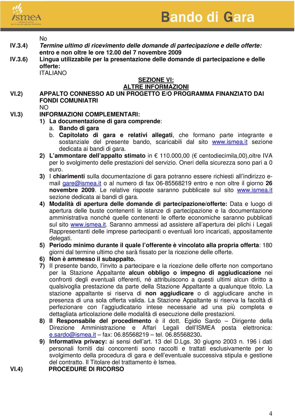 FINANZIATO DAI FONDI COMUNIATRI INFORMAZIONI COMPLEMENTARI: 1) La documentazione di gara comprende: a. Bando di gara b.