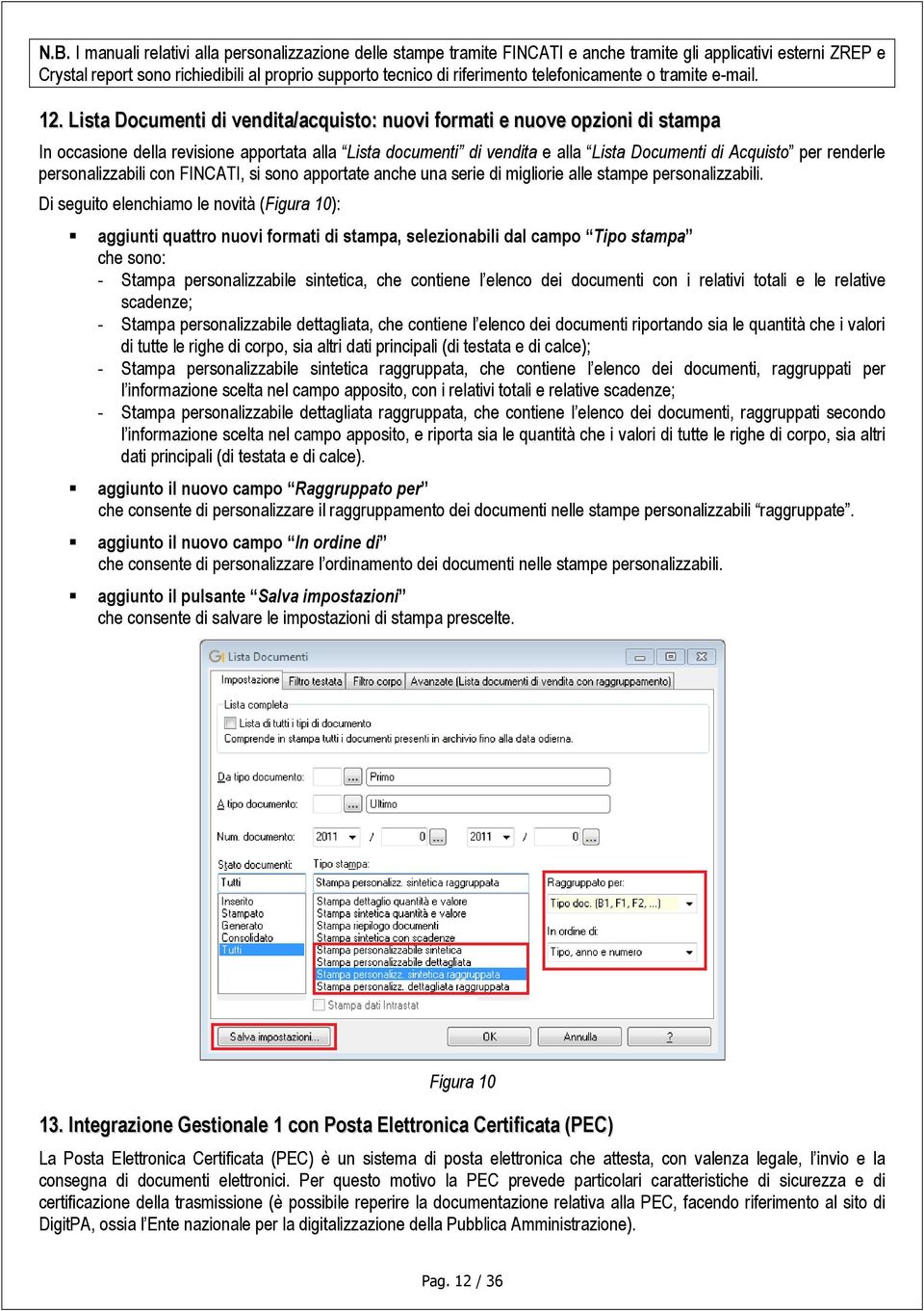 Lista Documenti di vendita/acquisto: nuovi formati e nuove opzioni di stampa In occasione della revisione apportata alla Lista documenti di vendita e alla Lista Documenti di Acquisto per renderle