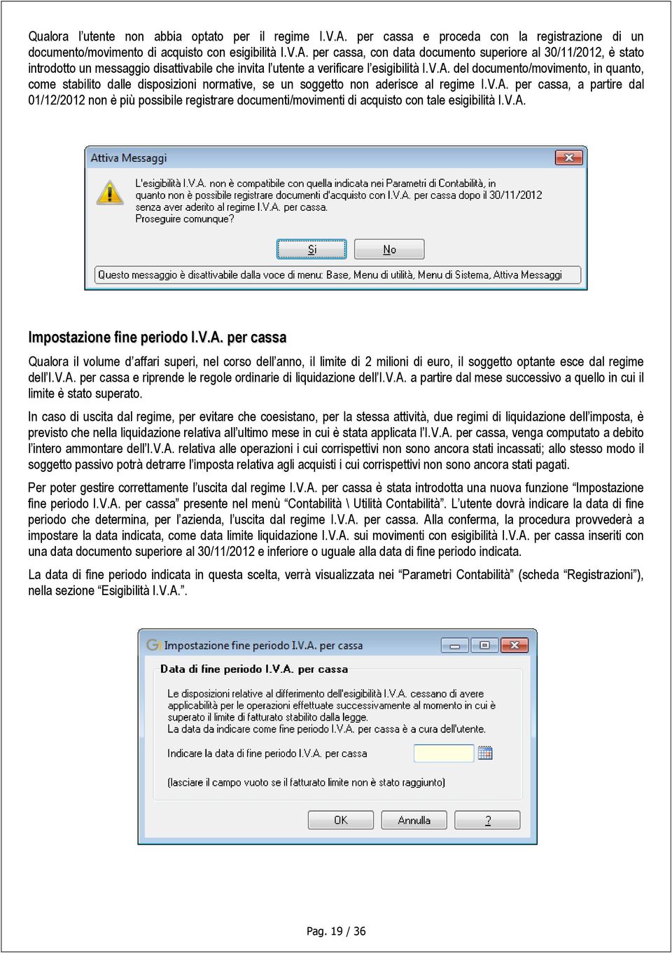 per cassa, con data documento superiore al 30/11/2012, è stato introdotto un messaggio disattivabile che invita l utente a verificare l esigibilità I.V.A.