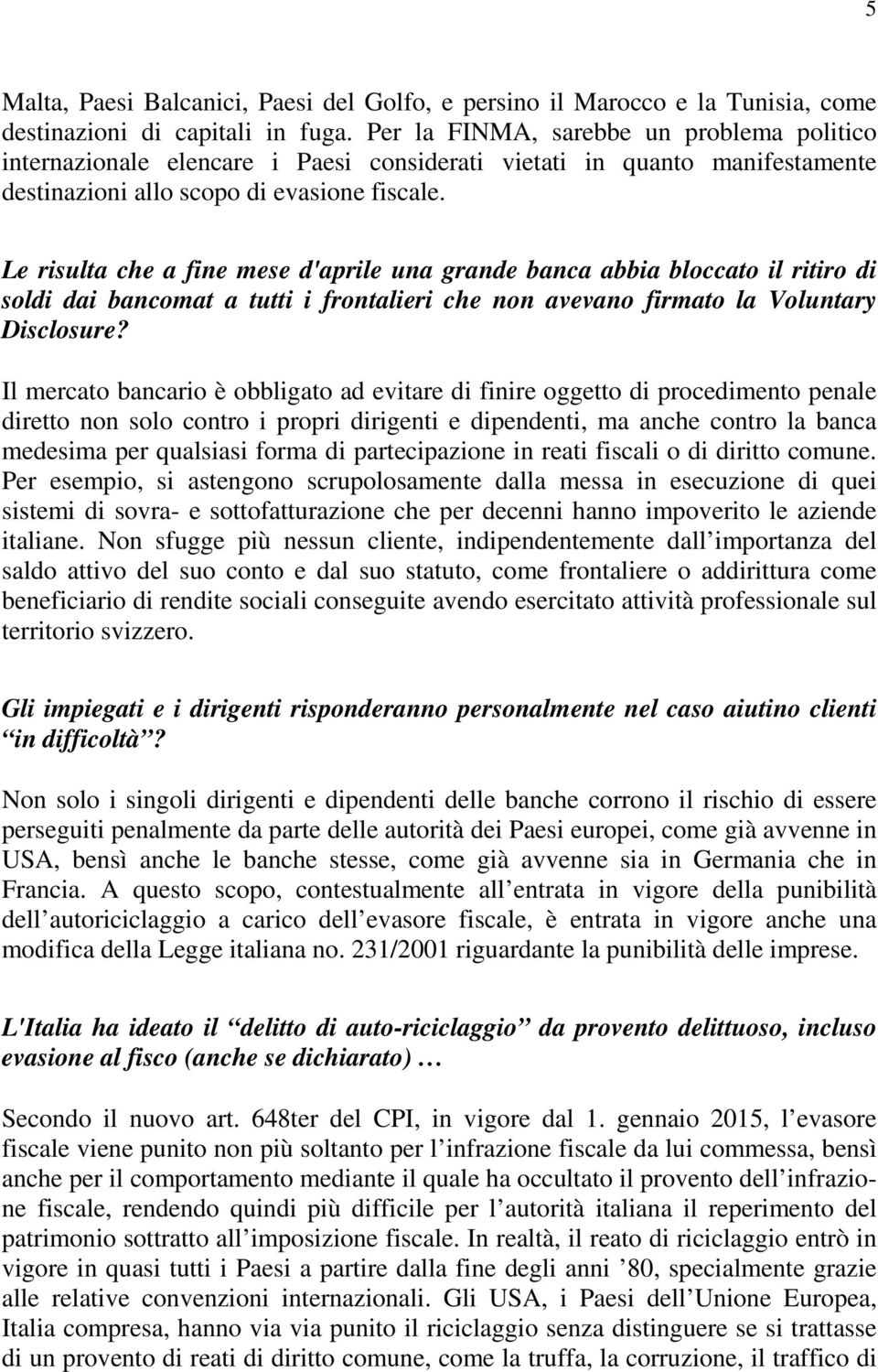 Le risulta che a fine mese d'aprile una grande banca abbia bloccato il ritiro di soldi dai bancomat a tutti i frontalieri che non avevano firmato la Voluntary Disclosure?