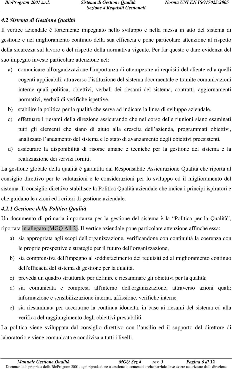 Per far questo e dare evidenza del suo impegno investe particolare attenzione nel: a) comunicare all'organizzazione l'importanza di ottemperare ai requisiti del cliente ed a quelli cogenti