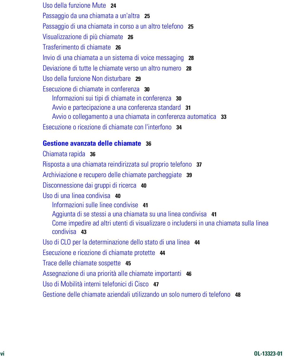 tipi di chiamate in conferenza 30 Avvio e partecipazione a una conferenza standard 31 Avvio o collegamento a una chiamata in conferenza automatica 33 Esecuzione o ricezione di chiamate con