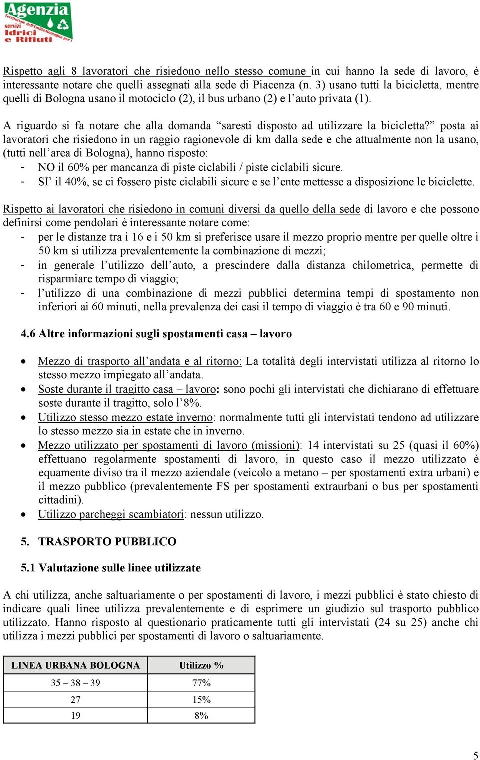 A riguardo si fa notare che alla domanda saresti disposto ad utilizzare la bicicletta?