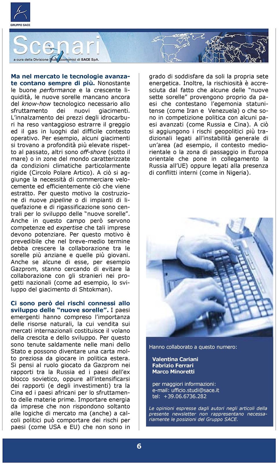 L innalzamento dei prezzi degli idrocarburi ha reso vantaggioso estrarre il greggio ed il gas in luoghi dal difficile contesto operativo.