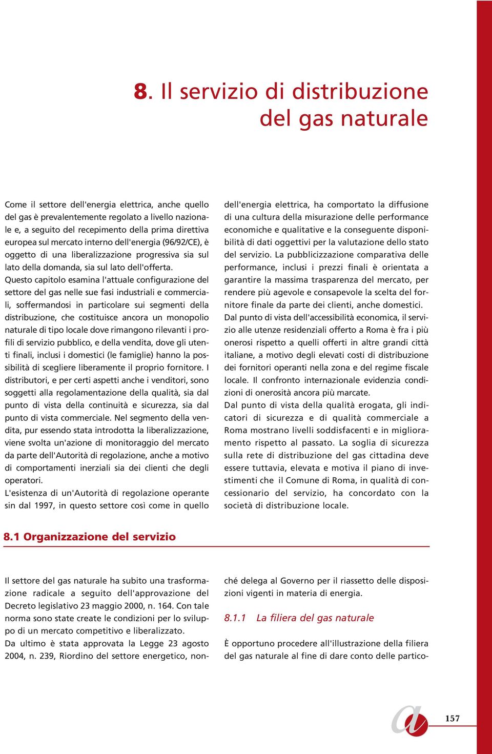 Questo capitolo esamina l'attuale configurazione del settore del gas nelle sue fasi industriali e commerciali, soffermandosi in particolare sui segmenti della distribuzione, che costituisce ancora un