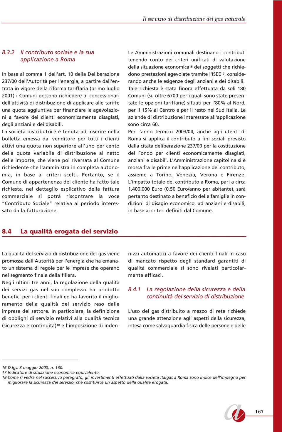 distribuzione di applicare alle tariffe una quota aggiuntiva per finanziare le agevolazioni a favore dei clienti economicamente disagiati, degli anziani e dei disabili.