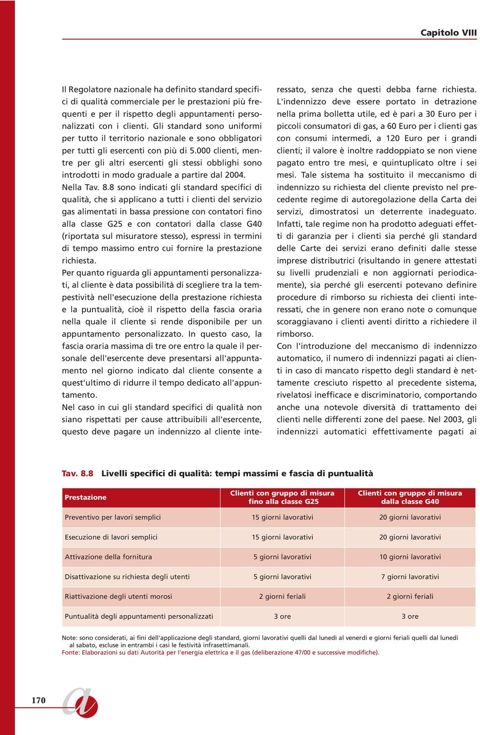 000 clienti, mentre per gli altri esercenti gli stessi obblighi sono introdotti in modo graduale a partire dal 2004. Nella Tav. 8.