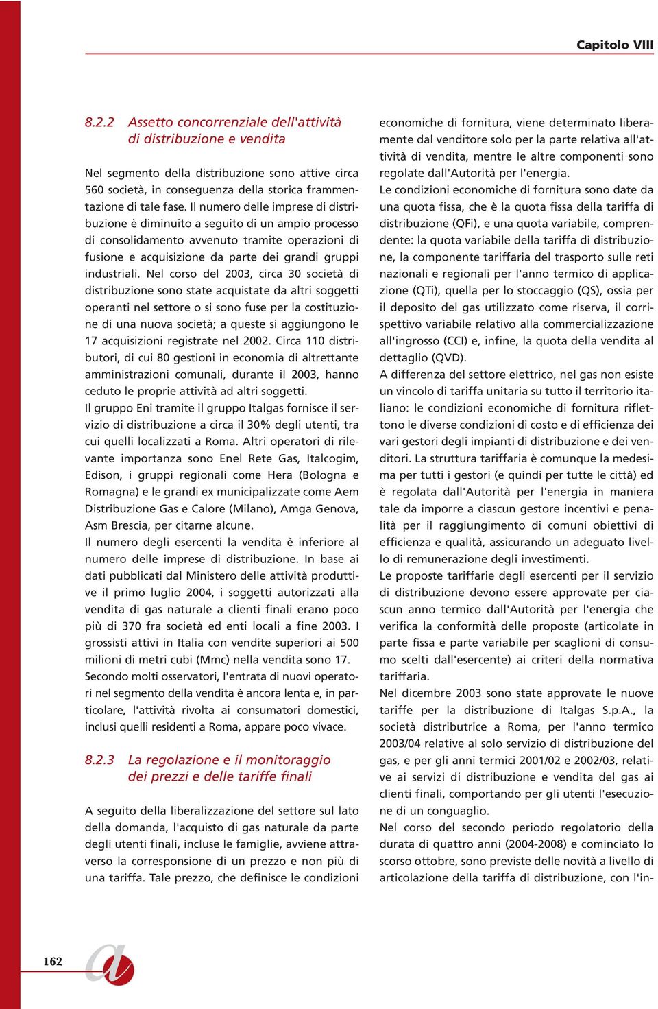 Il numero delle imprese di distribuzione è diminuito a seguito di un ampio processo di consolidamento avvenuto tramite operazioni di fusione e acquisizione da parte dei grandi gruppi industriali.