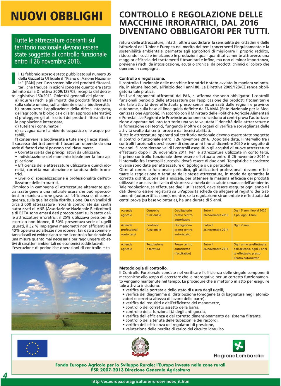 I l 12 febbraio scorso è stato pubblicato sul numero 35 della Gazzetta Ufficiale il Piano di Azione Nazionale (PAN) per l uso sostenibile dei prodotti fitosanitari, che traduce in azioni concrete