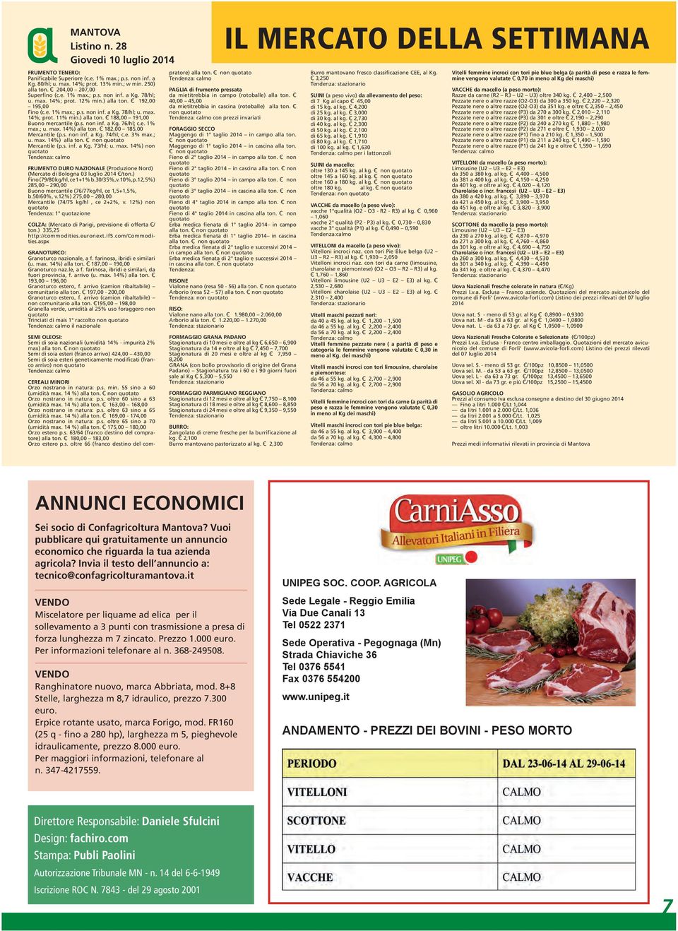 ) alla ton. 188,00 191,00 Buono mercantile (p.s. non inf. a Kg. 76/hl; c.e. 1% max.; u. max. 14%) alla ton. 182,00 185,00 Mercantile (p.s. non inf. a Kg. 74/hl; c.e. 3% max.; u. max. 14%) alla ton. non Mercantile (p.