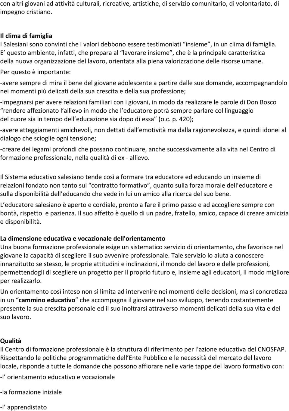 E questo ambiente, infatti, che prepara al lavorare insieme, che è la principale caratteristica della nuova organizzazione del lavoro, orientata alla piena valorizzazione delle risorse umane.