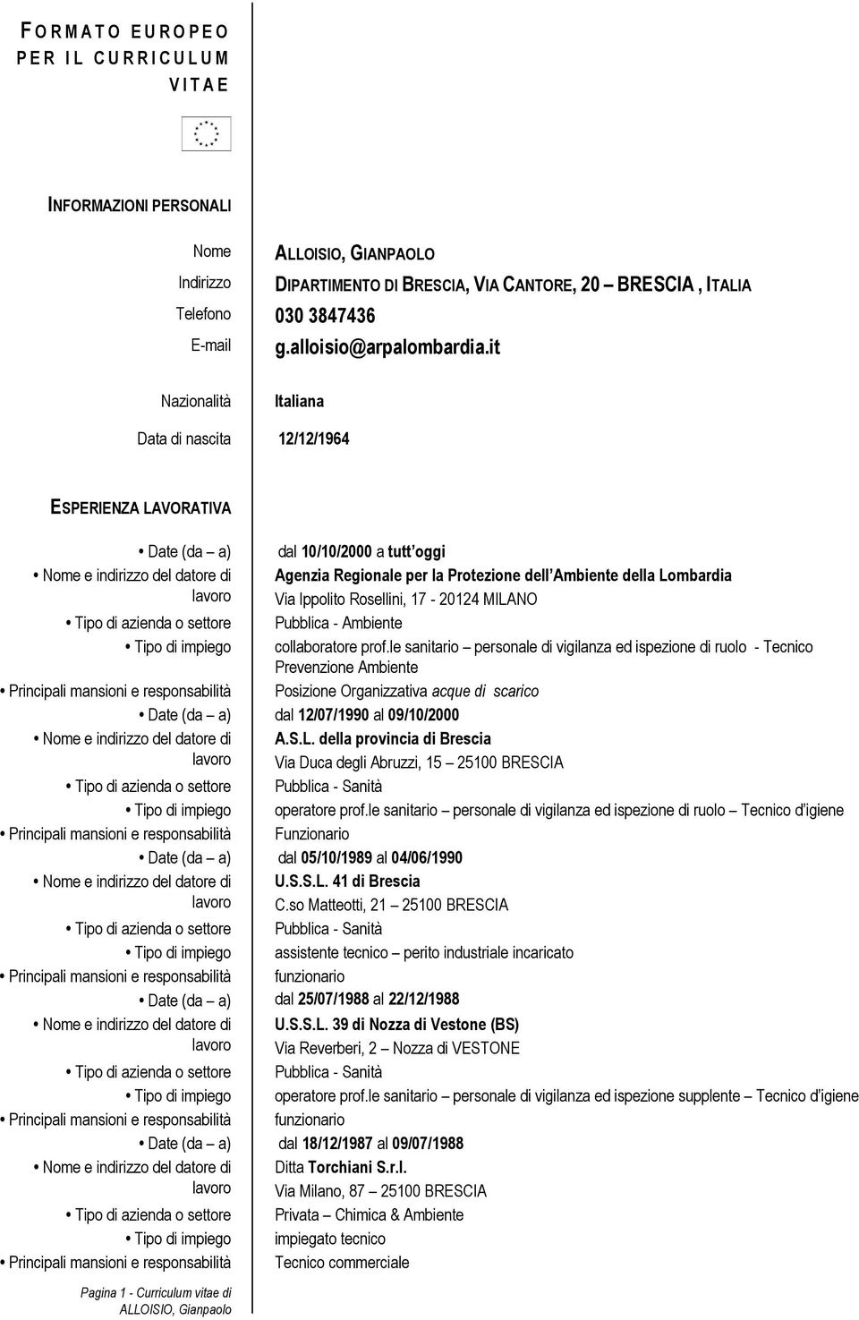 it Nazionalità Italiana Data di nascita 12/12/1964 ESPERIENZA LAVORATIVA Date (da a) dal 10/10/2000 a tutt oggi Nome e indirizzo del datore di lavoro Agenzia Regionale per la Protezione dell Ambiente