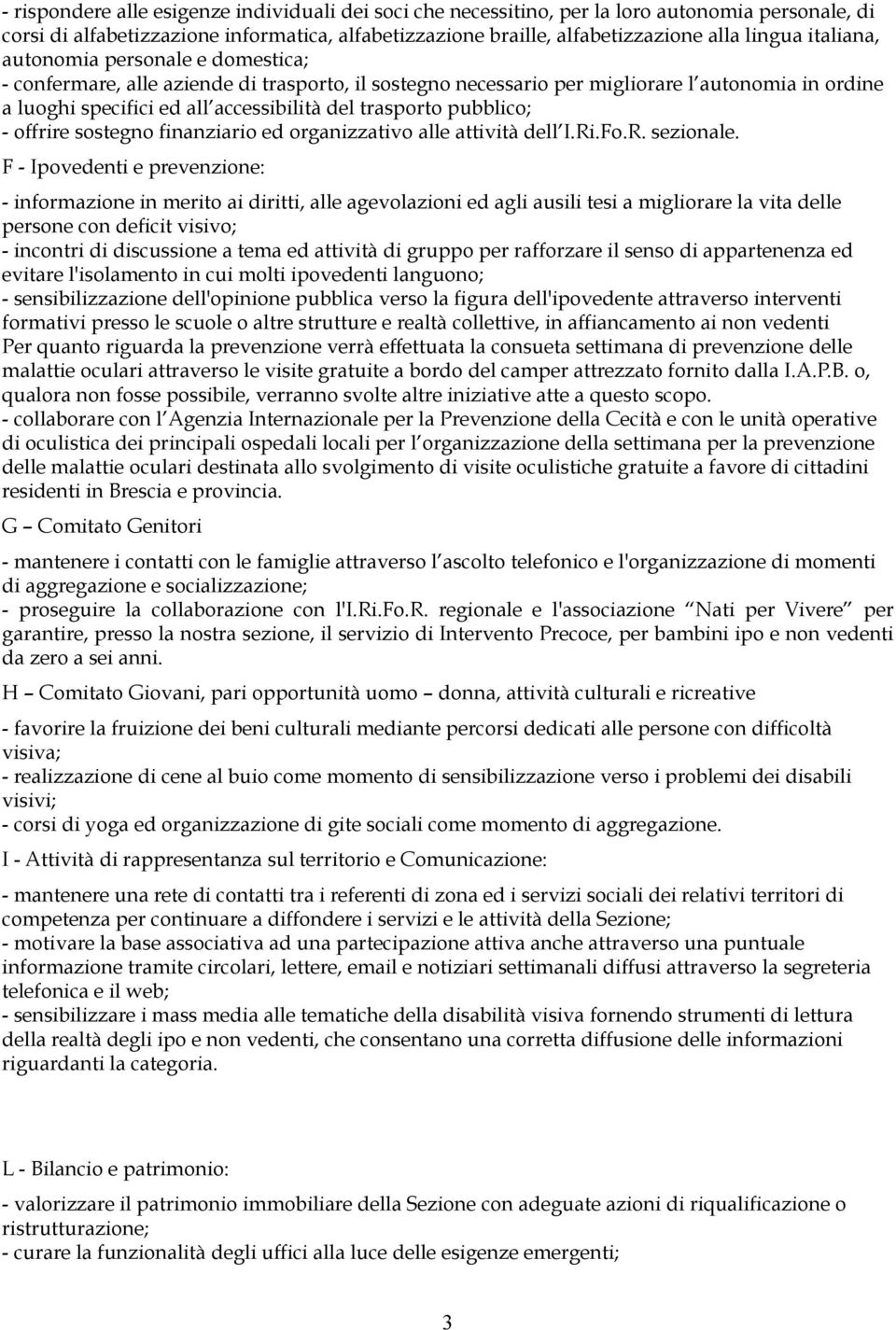 pubblico; - offrire sostegno finanziario ed organizzativo alle attività dell I.Ri.Fo.R. sezionale.