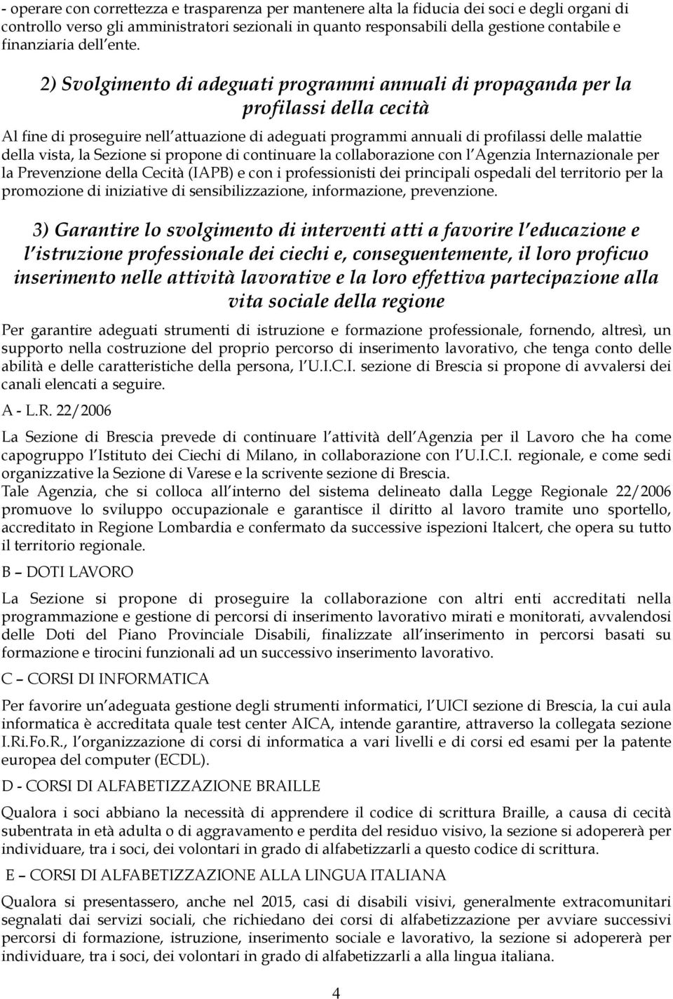 2) Svolgimento di adeguati programmi annuali di propaganda per la profilassi della cecità Al fine di proseguire nell attuazione di adeguati programmi annuali di profilassi delle malattie della vista,