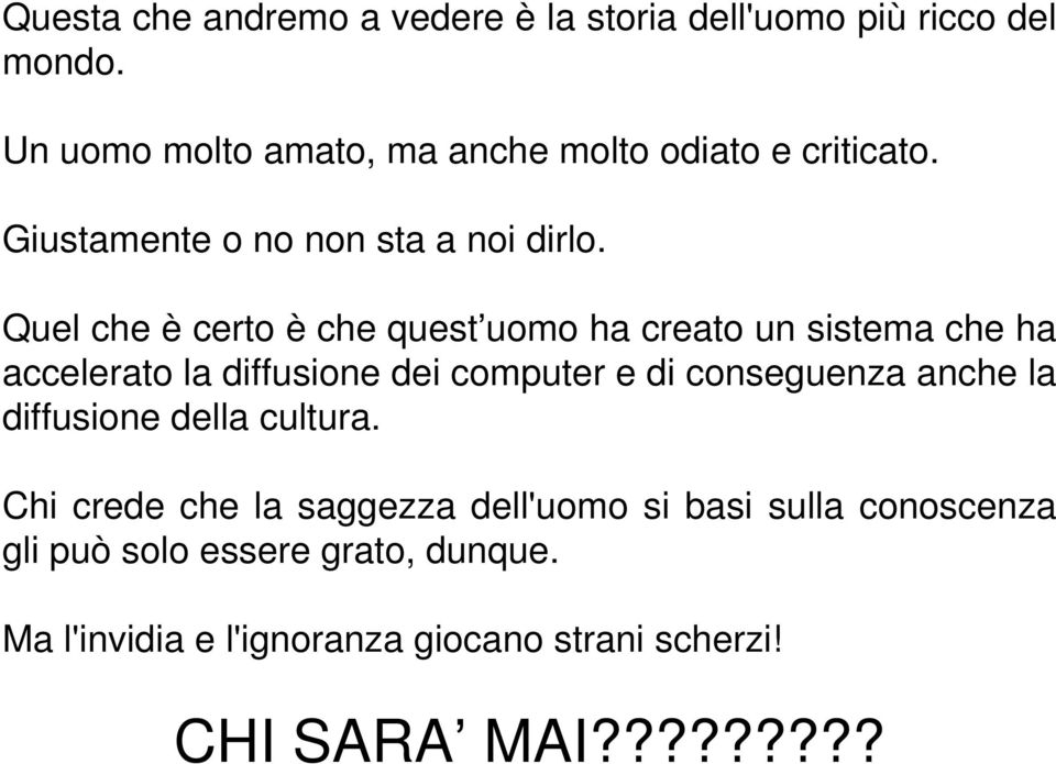 Quel che è certo è che quest uomo ha creato un sistema che ha accelerato la diffusione dei computer e di conseguenza