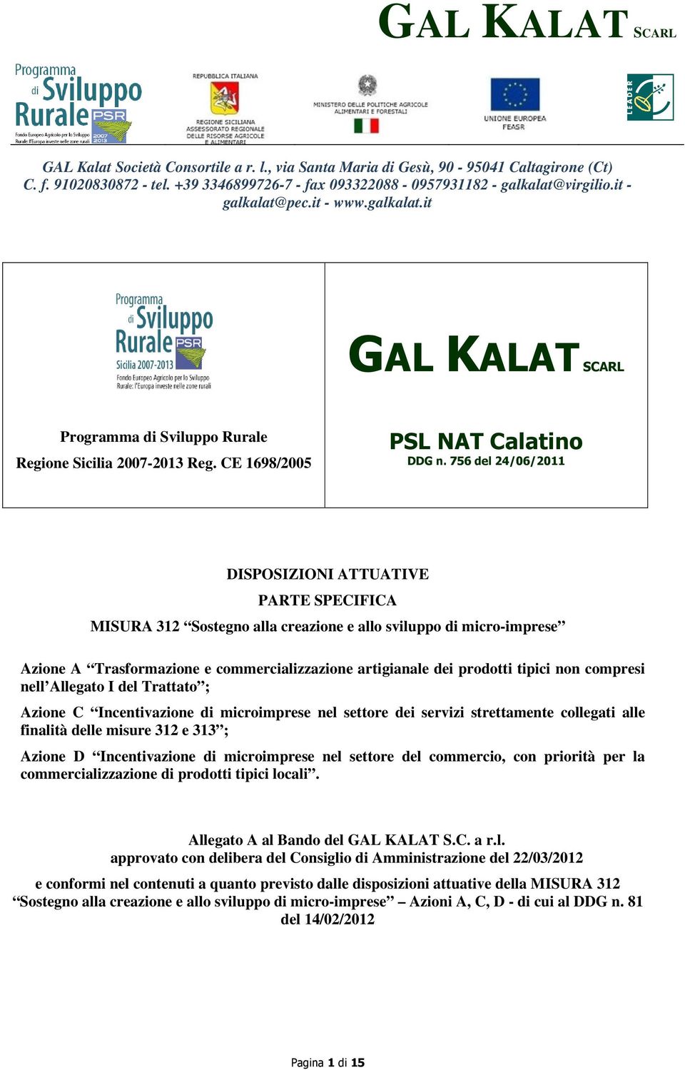 756 del 24/06/2011 DISPOSIZIONI ATTUATIVE PARTE SPECIFICA MISURA 312 Sostegno alla creazione e allo sviluppo di micro-imprese Azione A Trasformazione e commercializzazione artigianale dei prodotti