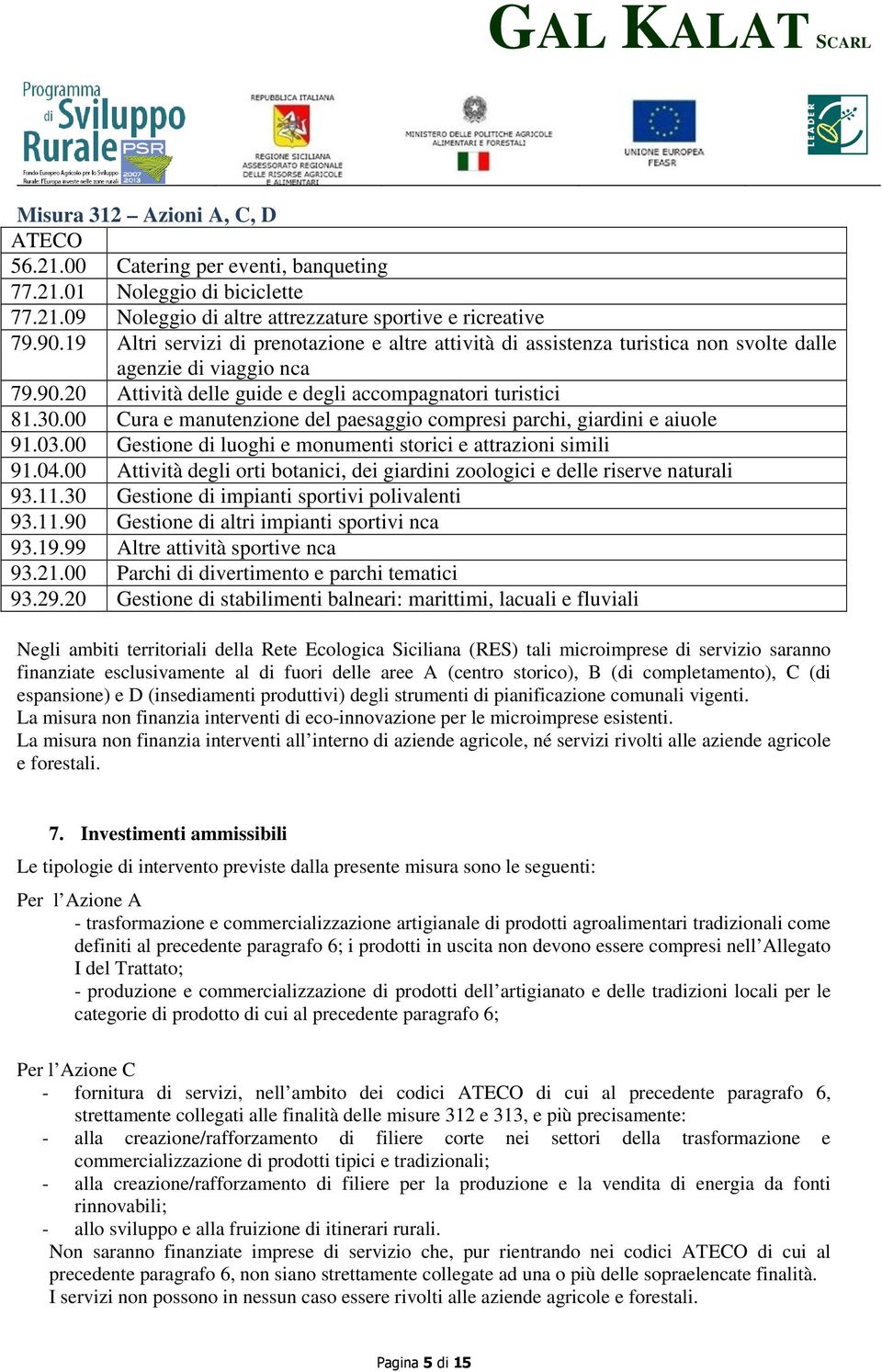 00 Cura e manutenzione del paesaggio compresi parchi, giardini e aiuole 91.03.00 Gestione di luoghi e monumenti storici e attrazioni simili 91.04.