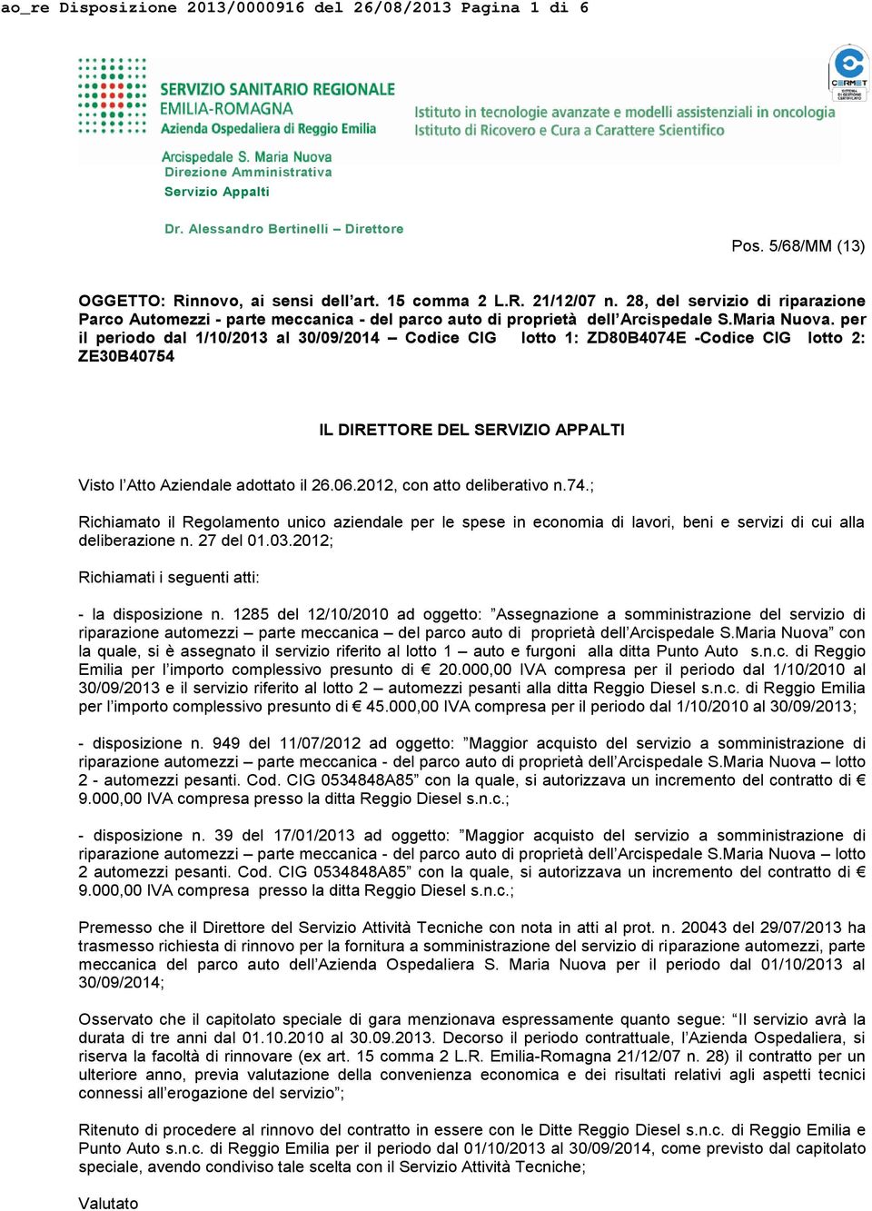 per il periodo dal 1/10/2013 al 30/09/2014 Codice CIG lotto 1: ZD80B4074E -Codice CIG lotto 2: ZE30B40754 IL DIRETTORE DEL SERVIZIO APPALTI Visto l Atto Aziendale adottato il 26.06.