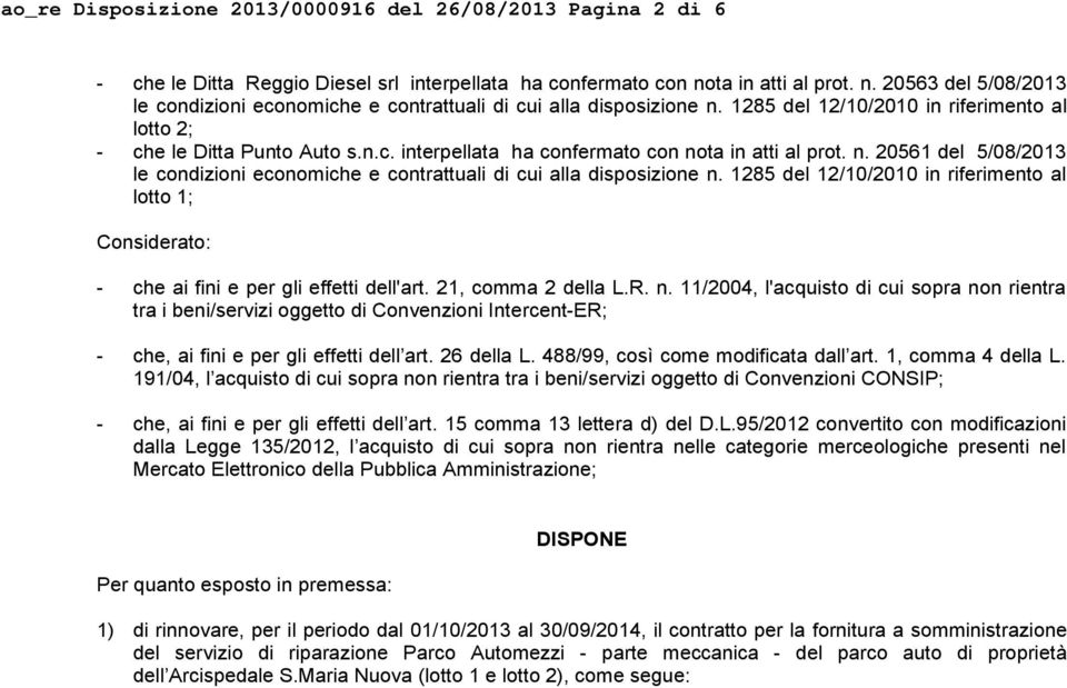 n. 20561 del 5/08/2013 le condizioni economiche e contrattuali di cui alla disposizione n. 1285 del 12/10/2010 in riferimento al lotto 1; Considerato: - che ai fini e per gli effetti dell'art.