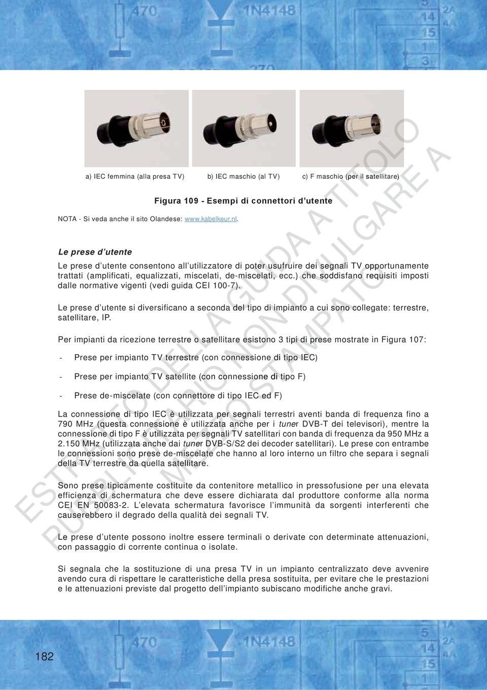 ) che soddisfano requisiti imposti dalle normative vigenti (vedi guida CEI 100-7). Le prese d utente si diversificano a seconda del tipo di impianto a cui sono collegate: terrestre, satellitare, IP.