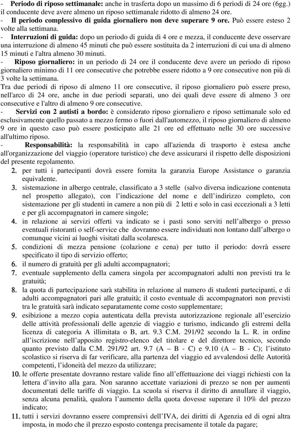 - Interruzioni di guida: dopo un periodo di guida di 4 ore e mezza, il conducente deve osservare una interruzione di almeno 45 minuti che può essere sostituita da 2 interruzioni di cui una di almeno