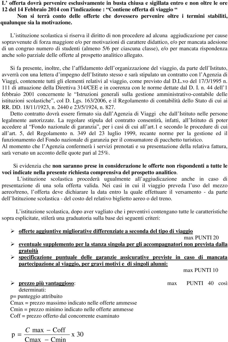 L istituzione scolastica si riserva il diritto di non procedere ad alcuna aggiudicazione per cause sopravvenute di forza maggiore e/o per motivazioni di carattere didattico, e/o per mancata adesione