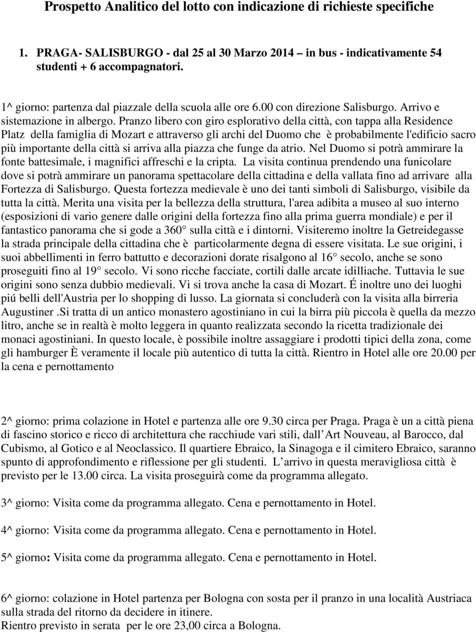 Pranzo libero con giro esplorativo della città, con tappa alla Residence Platz della famiglia di Mozart e attraverso gli archi del Duomo che è probabilmente l'edificio sacro più importante della