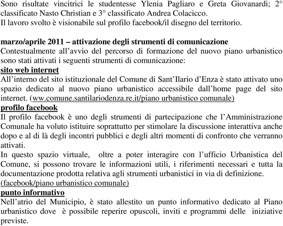 marzo/aprile 2011 attivazione degli strumenti di comunicazione Contestualmente all avvio del percorso di formazione del nuovo piano urbanistico sono stati attivati i seguenti strumenti di