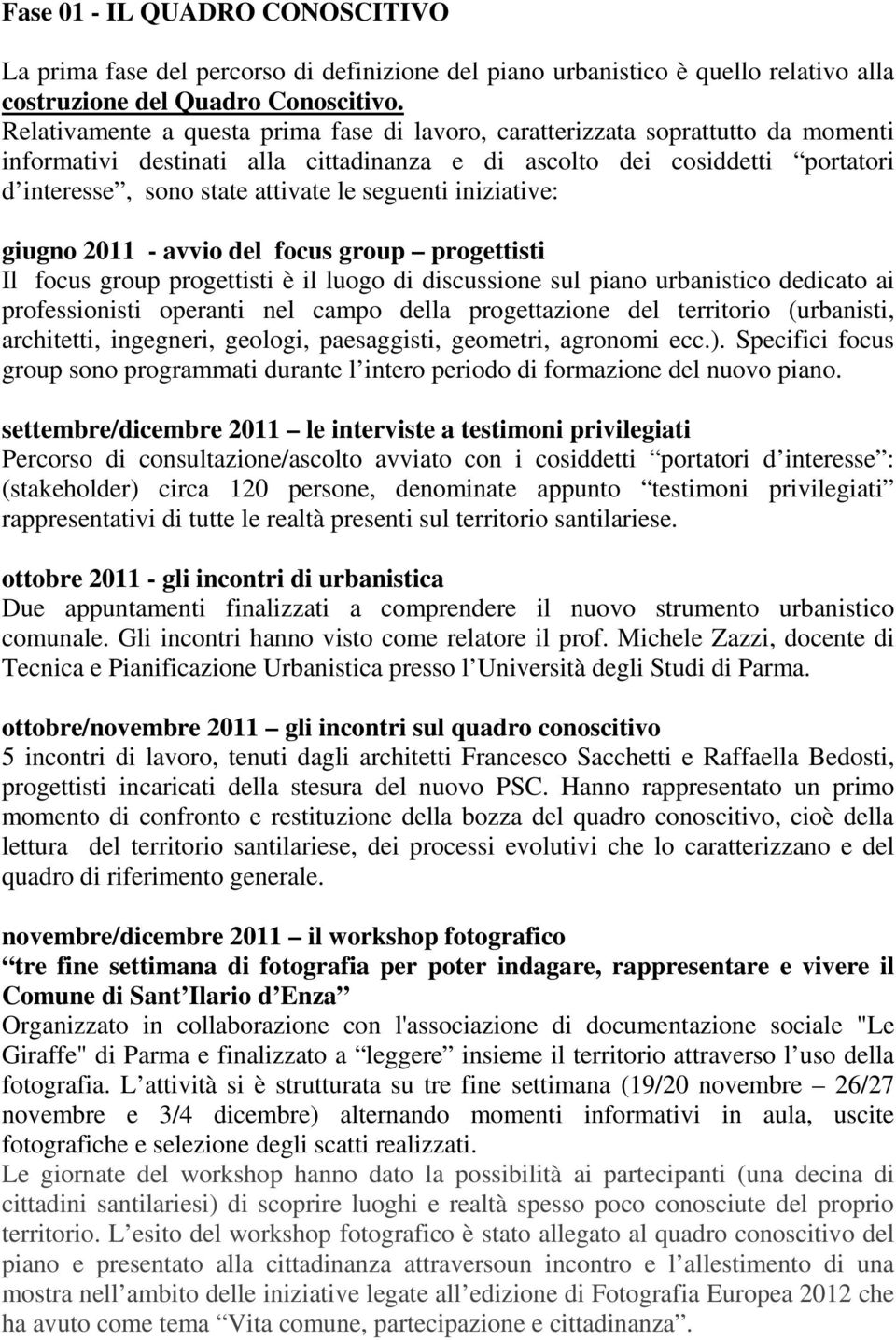 seguenti iniziative: giugno 2011 - avvio del focus group progettisti Il focus group progettisti è il luogo di discussione sul piano urbanistico dedicato ai professionisti operanti nel campo della