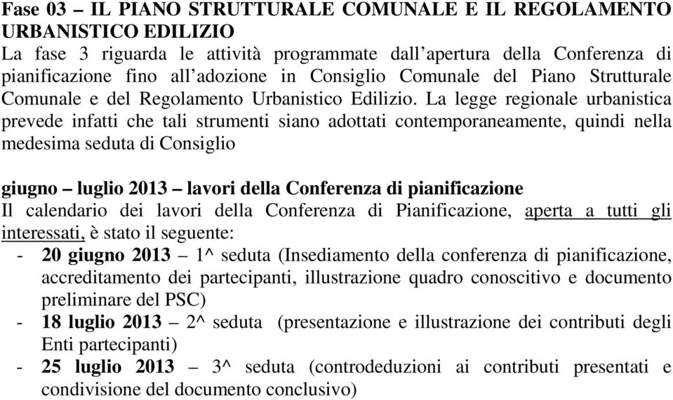 La legge regionale urbanistica prevede infatti che tali strumenti siano adottati contemporaneamente, quindi nella medesima seduta di Consiglio giugno luglio 2013 lavori della Conferenza di