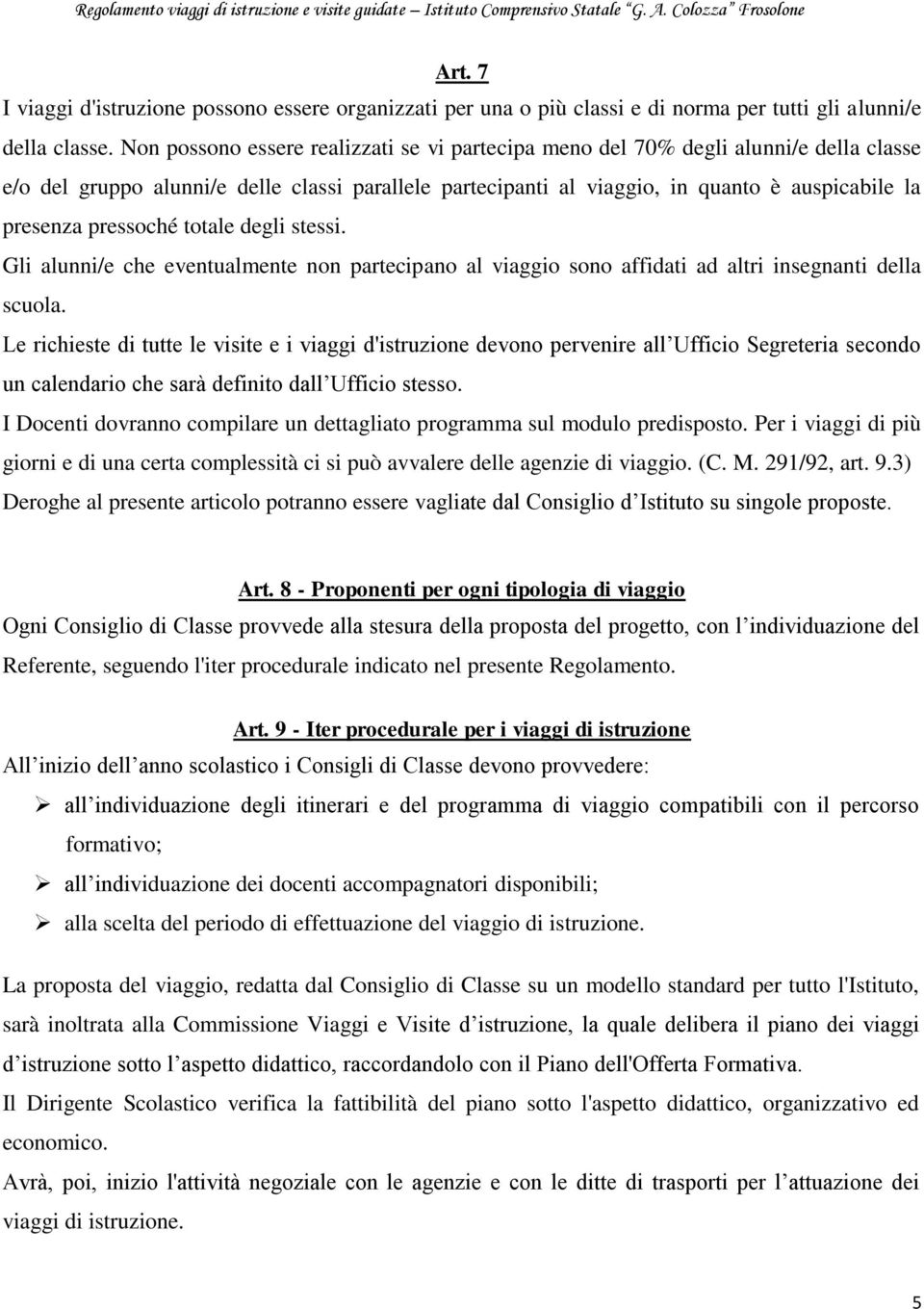 pressoché totale degli stessi. Gli alunni/e che eventualmente non partecipano al viaggio sono affidati ad altri insegnanti della scuola.