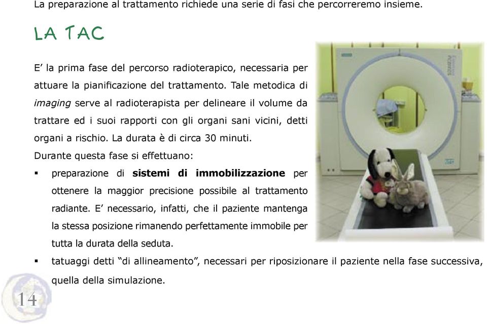 Durante questa fase si effettuano: preparazione di sistemi di immobilizzazione per ottenere la maggior precisione possibile al trattamento radiante.