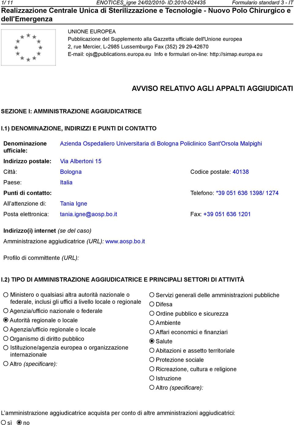 1) DENOMINAZIONE, INDIRIZZI E PUNTI DI CONTATTO Denominazione ufficiale: Azienda Ospedaliero Universitaria di Bologna Policlinico Sant'Orsola Malpighi Indirizzo postale: Via Albertoni 15 Città: