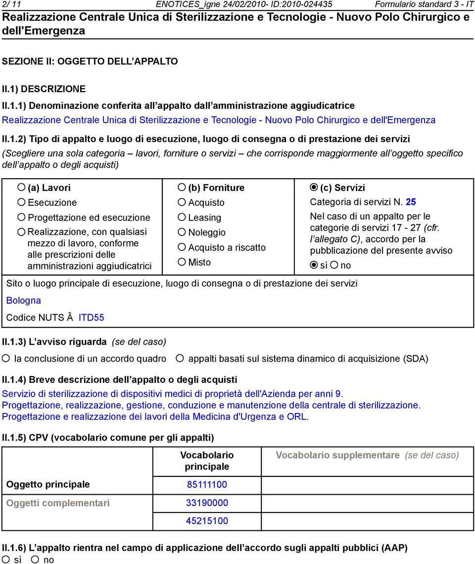 dell appalto o degli acquisti) (a) Lavori (b) Forniture (c) Servizi Esecuzione Progettazione ed esecuzione Realizzazione, con qualsiasi mezzo di lavoro, conforme alle prescrizioni delle