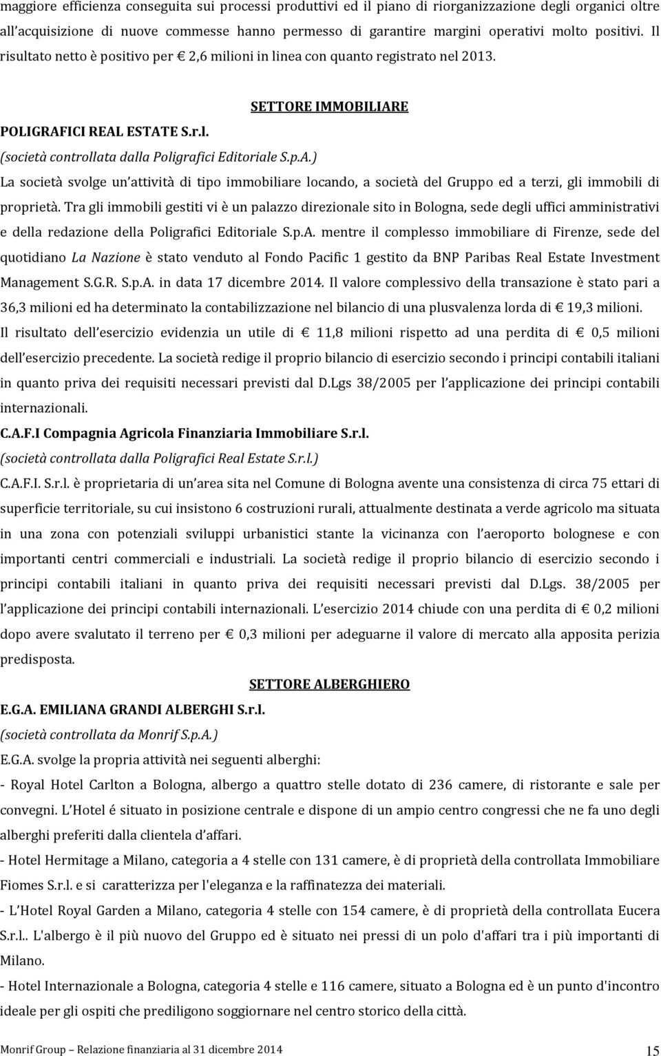 p.A.) La società svolge un attività di tipo immobiliare locando, a società del Gruppo ed a terzi, gli immobili di proprietà.