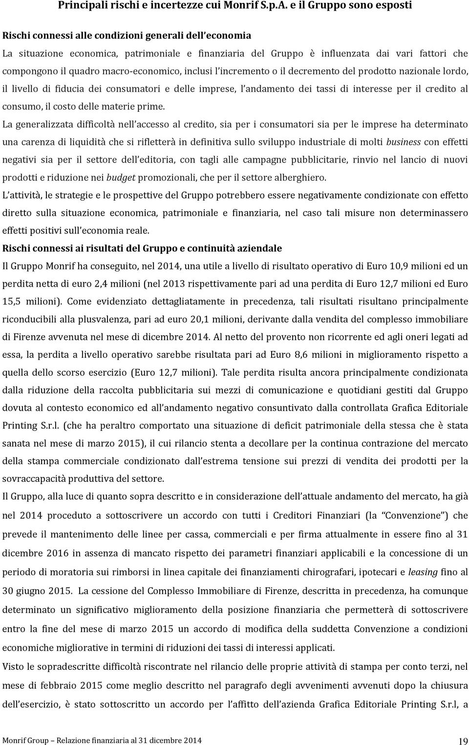 macro-economico, inclusi l incremento o il decremento del prodotto nazionale lordo, il livello di fiducia dei consumatori e delle imprese, l andamento dei tassi di interesse per il credito al