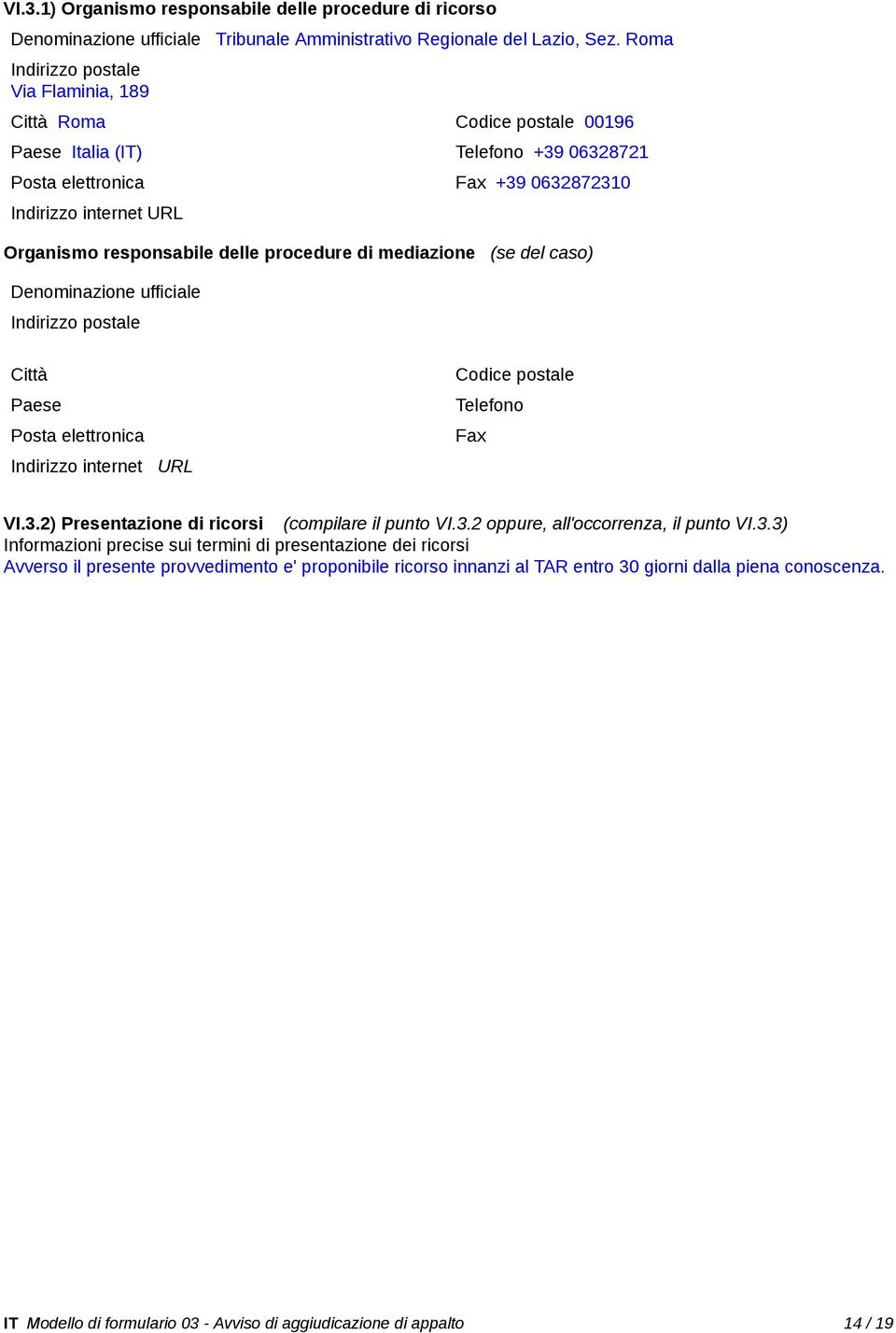 procedure di mediazione (se del caso) Denominazione ufficie Indirizzo poste Città Paese Posta elettronica Indirizzo internet URL Codice poste Telefono Fax VI.3.