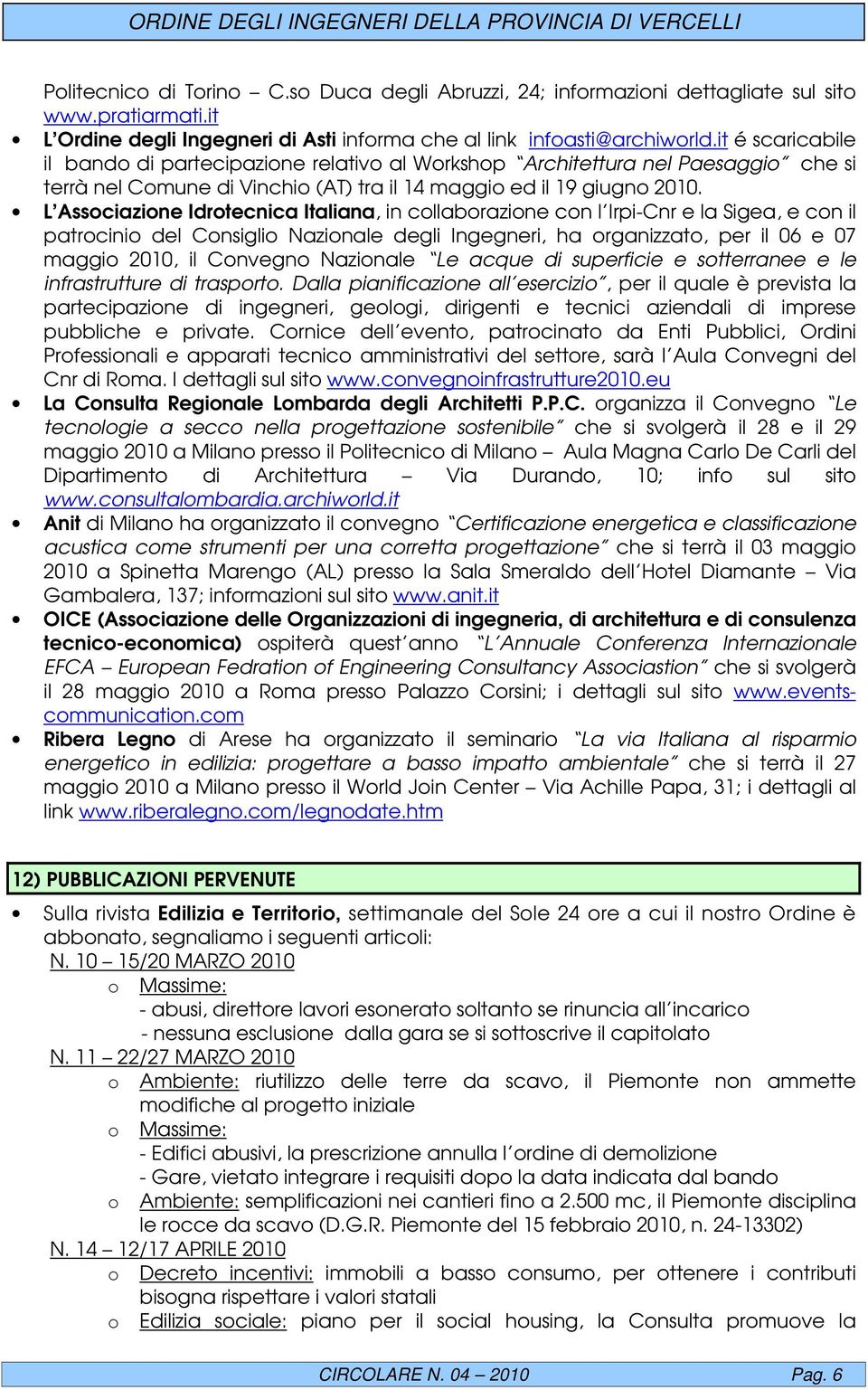 L Associazione Idrotecnica Italiana, in collaborazione con l Irpi-Cnr e la Sigea, e con il patrocinio del Consiglio Nazionale degli Ingegneri, ha organizzato, per il 06 e 07 maggio 2010, il Convegno