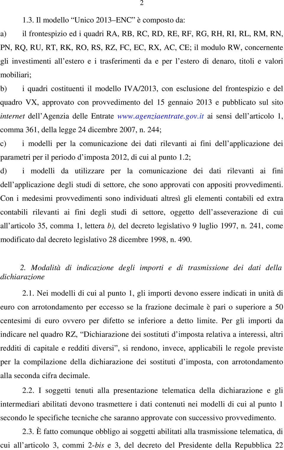 approvato con provvedimento del 5 gennaio 0 e pubblicato sul sito internet dell Agenzia delle Entrate www.agenziaentrate.gov.it ai sensi dell articolo, comma 6, della legge 4 dicembre 007, n.